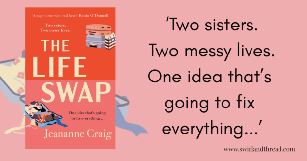 Cover of The Life Swap by Jeamanne Craig with a quote from the publisher - Two sisters. Two messy lives. One idea that’s going to fix everything...